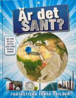 &Auml;r det sant? : fantastiska fakta i bilder