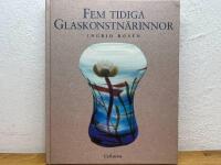 Fem tidiga glaskonstn&auml;rinnor : Betzy &Auml;hlstr&ouml;m, Anna Boberg, Gerda Str&ouml;mberg, Monica Bratt, Tyra Lundgren