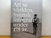 Att se v&auml;rlden - svensk fotografi under 175 &aring;r
