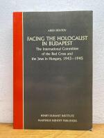Facing the Holocaust in Budapest : The International Committee of the Red Cross and the Jews in Hungary, 1943-1945