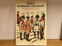 Farbiges Handbuch der Uniformkunde - Die Entwicklung der milit&auml;rischen Tracht der deutschen Staaten, &Ouml;sterreich-Ungarns und der Schweiz bis 1937