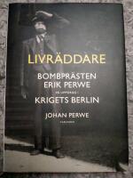 Livr&auml;ddare : bombpr&auml;sten Erik Perwe p&aring; uppdrag i krigets Berlin