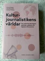 Kulturjournalistikens världar : om kulturbevakningens politiska, globala och digitala dimensioner