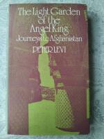 The light garden of the angel king: Journeys to Afghanistan 