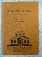 Fr&ouml;s&ouml; trivialskola 300 &aring;r: En kort historik samt en skildring av undervisning och skolpojksliv speciellt i b&ouml;rjan p&aring; 1800-talet