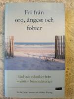 Fri fr&aring;n oro, &aring;ngest och fobier : r&aring;d och tekniker fr&aring;n kognitiv beteendeterapi