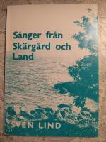 S&aring;nger fr&aring;n sk&auml;rg&aring;rd och land - en samling s&aring;nger av Sven Lind: Egna s&aring;nger, visor och texter, tons&auml;ttningar, &ouml;vers&auml;ttningar