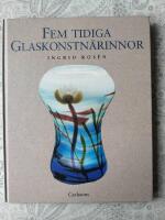 Fem tidiga glaskonstn&auml;rinnor : Betzy &Auml;hlstr&ouml;m, Anna Boberg, Gerda Str&ouml;mberg, Monica Bratt, Tyra Lundgren