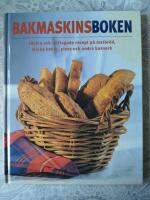 Bakmaskinsboken : L&auml;ckra och l&auml;ttlagade recept p&aring; matbr&ouml;d, mjuka kakor, pizza och andra bakverk