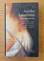 Annika Larsdotter, barnam&ouml;rderska: k&ouml;n, makt och sexualitet i 1700-talets Sverige