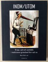 Inom/Utom. Kropp, sj&auml;l och samh&auml;lle i medicinens gr&auml;nsland f&ouml;rr och nu