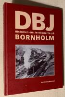 DBJ. Historien om Jernbanerne p&aring; Bornholm.