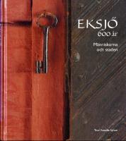 Eksj&ouml; 600 &aring;r : m&auml;nniskorna och staden