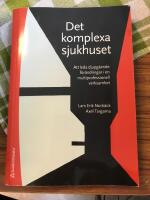 Det komplexa sjukhuset : att leda djupg&aring;ende f&ouml;r&auml;ndringar i en multiprofessionell verksamhet