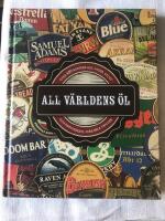 All v&auml;rldens &ouml;l : &ouml;ver 400 sorters ale, lager, stout och hantverks&ouml;l fr&aring;n hela v&auml;rlden