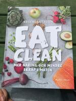 Eat Clean : mer n&auml;ring och mindre skr&auml;p i maten