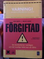 F&ouml;rgiftad : om kemikalierna i vardagen och det dolda hotet mot v&aring;r h&auml;lsa