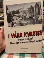 I v&aring;ra kvarter 40-talets Hudiksvall . Minnen fr&aring;n en sm&aring;stad i krigets skugga.