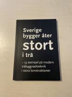 Sverige bygger &aring;ter stort i tr&auml; - 55 exempel p&aring; modern tr&auml;byggnadsteknik i stora konstruktioner