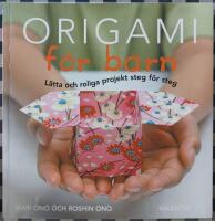 Origami f&ouml;r barn : l&auml;tta och roliga projekt steg f&ouml;r steg