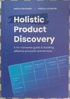 Holistic product discovery : a no-nonsense guide to building effective products and services
