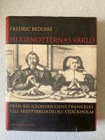 Hugenotternas v&auml;rld : fr&aring;n religionskrigens Frankrike till skeppsbroadelns Stockholm