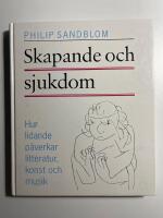 Skapande och sjukdom : hur lidande p&aring;verkar litteratur, konst och musik
