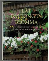 L&aring;t balkongen blomma : ett&aring;riga sommarblommor f&ouml;r l&aring;dor, krukor och rabatter