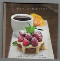 Smakfullt med kaffe - inspiration och recept fr&aring;n 15 svenska caf&eacute;er och restauranger