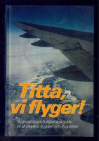 Titta, vi flyger! : flygresen&auml;rens fullst&auml;ndiga guide till all v&auml;rldens flygplan och flygplatser