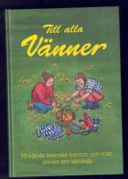 Till alla v&auml;nner : 16 k&auml;nda svenska kvinnor och m&auml;n skriver om v&auml;nskap