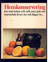 Hemkonservering : hur man kokar sylt, saft, mos, gel&eacute; och marmelad, fryser ner och l&auml;gger in