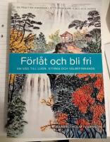 F&ouml;rl&aring;t och bli fri : en v&auml;g till lugn, styrka och v&auml;lbefinnande