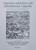Uppsalas arkitekter och arkitekternas Uppsala : fr&aring;n domkyrkan till &Aring;ngstr&ouml;mlaboratoriet