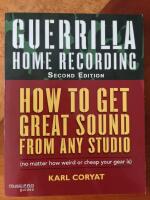 Guerrilla home recording - how to get great sound from any studio (no matter how weird or cheap your gear is)