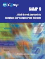 GAMP 5, A Risk-Based Approach to Compliant GxP Computerized Systems