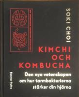 Kimchi och kombucha : den nya vetenskapen om hur tarmbakterierna st&auml;rker din hj&auml;rna