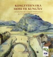 Kongeveien fra Moss til Kung&auml;lv : en kulturhistorisk reiseguide til kulturminner og severdigheter i 16 kommuner