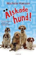 &Auml;lskade hund! En hund&auml;gares gl&auml;dje och vederm&ouml;dor