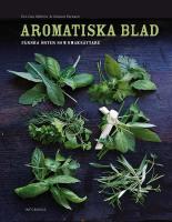 Aromatiska blad : en bok om f&auml;rska &ouml;rter i maten