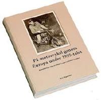 P&aring; motorcykel genom Europa under 1950-talet -  Reseskildringar fr&aring;n ett h&auml;rjat Europa i turismens barndom