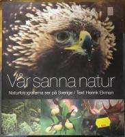 V&aring;r sanna natur : naturfotograferna ser p&aring; Sverige
