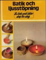 Batik och ljusst&ouml;pning : en bok med id&eacute;er steg f&ouml;r steg