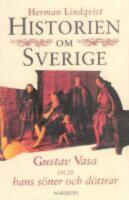 Historien om Sverige. Historien om Gustav Vasa och hans s&ouml;ner och d&ouml;ttrar