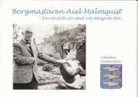 Borgm&auml;staren Axel Malmquist : [han prydde sin stad och f&aring;ngade den : ett h&auml;fte med dikter och fotografier