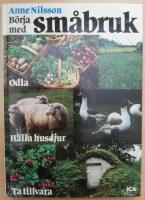 B&ouml;rja med sm&aring;bruk : [odla, h&aring;lla husdjur, ta tillvara]