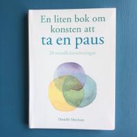 En liten bok om konsten att ta en paus : 20 mindfulness&ouml;vningar
