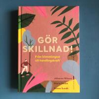 G&ouml;r skillnad! : fr&aring;n klimat&aring;ngest till handlingskraft