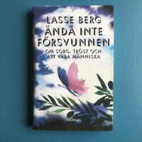 &Auml;nd&aring; inte f&ouml;rsvunnen : om sorg, tr&ouml;st och att vara m&auml;nniska
