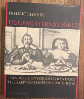 Hugenotternas v&auml;rld : fr&aring;n religionskrigens Frankrike till skeppsbroadelns Stockholm